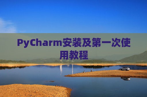 PyCharm安装及第一次使用教程
