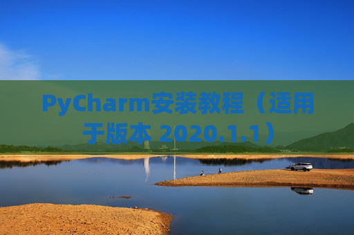 PyCharm安装教程（适用于版本 2020.1.1）