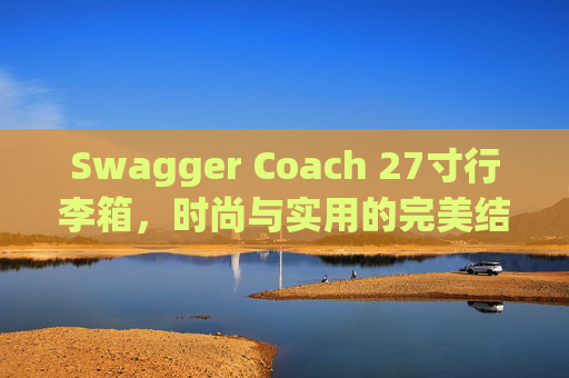 Swagger Coach 27寸行李箱，时尚与实用的完美结合