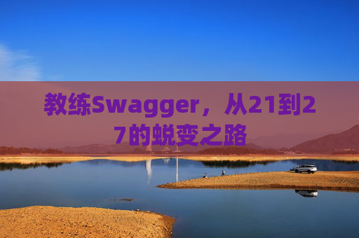 教练Swagger，从21到27的蜕变之路