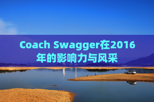 Coach Swagger在2016年的影响力与风采