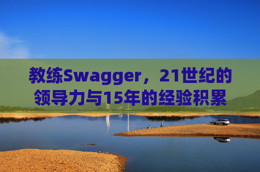 教练Swagger，21世纪的领导力与15年的经验积累