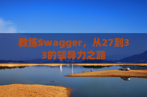 教练Swagger，从27到33的领导力之路