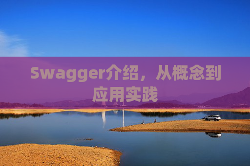 Swagger介绍，从概念到应用实践
