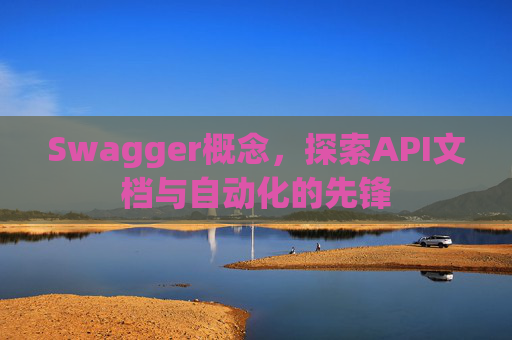 Swagger概念，探索API文档与自动化的先锋