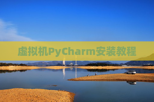 虚拟机PyCharm安装教程