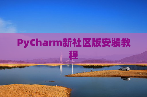 PyCharm新社区版安装教程