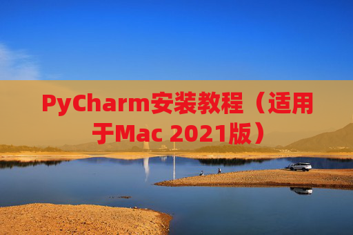 PyCharm安装教程（适用于Mac 2021版）
