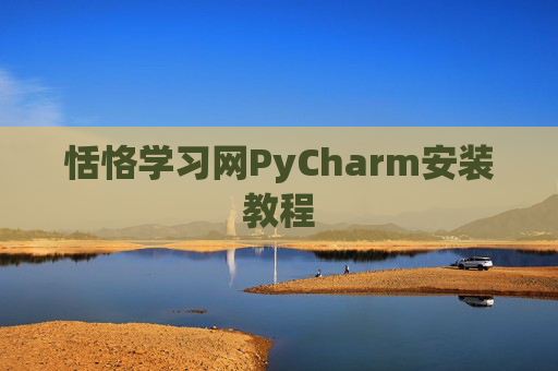 恬恪学习网PyCharm安装教程