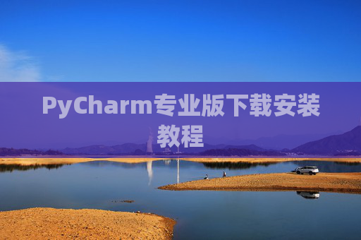 PyCharm专业版下载安装教程