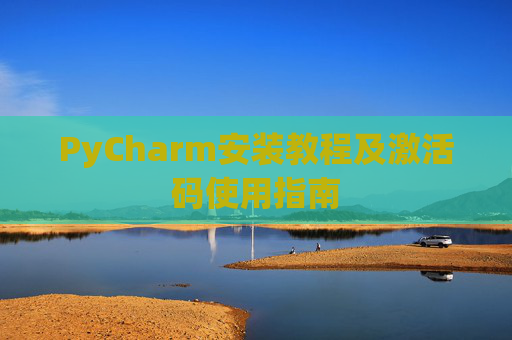 PyCharm安装教程及激活码使用指南