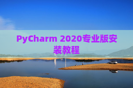 PyCharm 2020专业版安装教程
