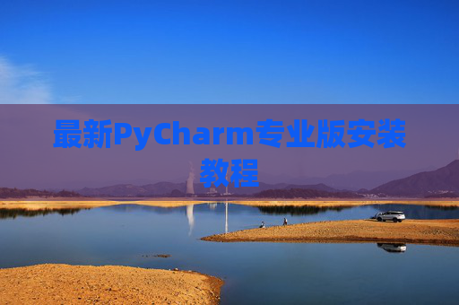 最新PyCharm专业版安装教程